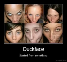 demotivationus_Duckface-Started-from-something_131831300248.webp